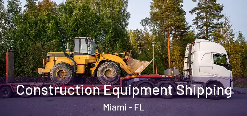  Construction Equipment Shipping Miami - FL